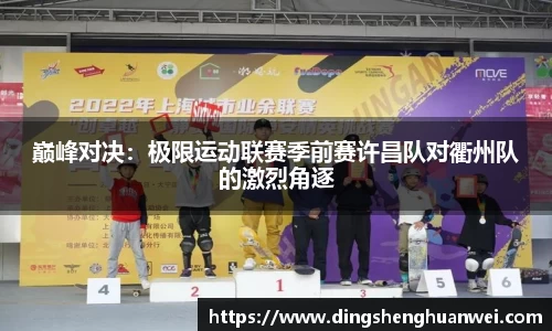 巅峰对决：极限运动联赛季前赛许昌队对衢州队的激烈角逐